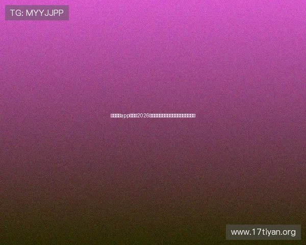 亚星娱乐app官网:2026年世界杯赛事直播与精彩瞬间全方位报道